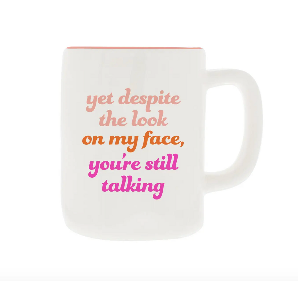 Yet Despite The Look On My Face, You're Still Talking Ceramic Mug
