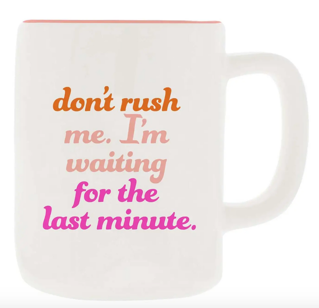 Don't Rush Me. I'm Waiting For The Last Minute. Ceramic Mug